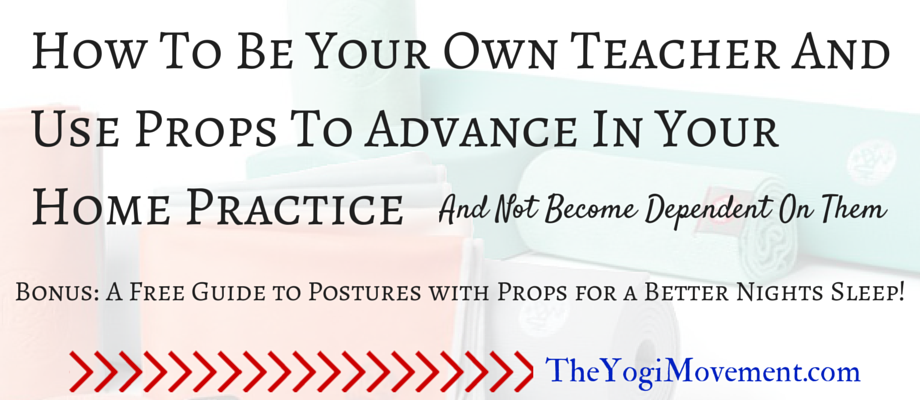 How To Be Your Own Teacher by Using Props (For Your Home Yoga Practice)