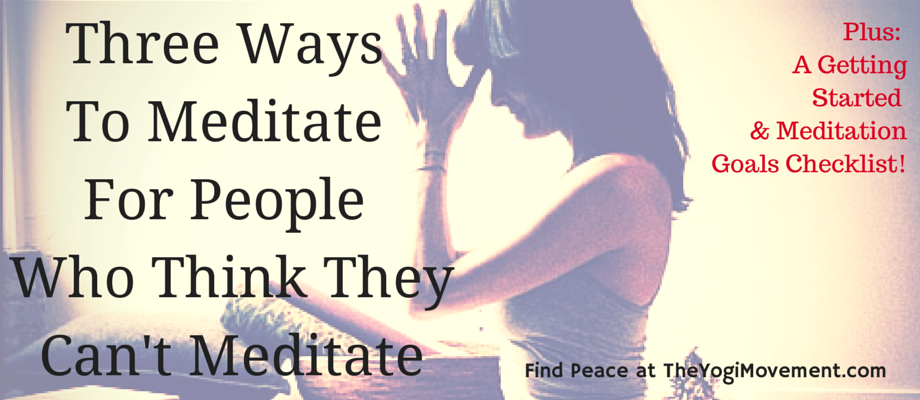 3 Ways to Meditate for People Who Think They Can’t Meditate